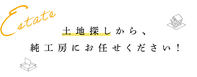 土地探しから、純工房におまかせください！